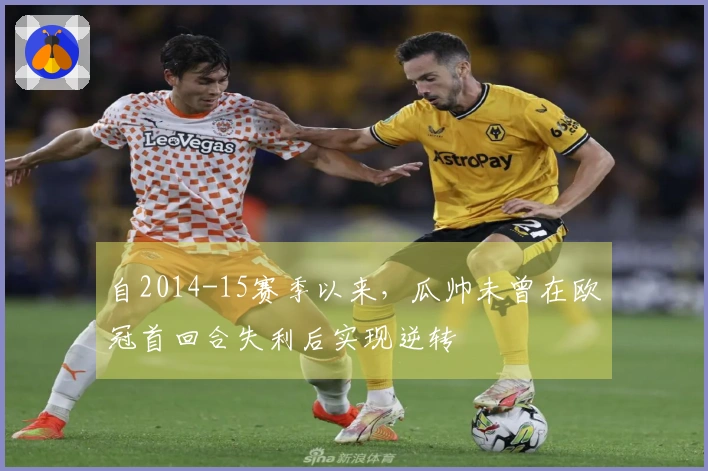自2014-15赛季以来，瓜帅未曾在欧冠首回合失利后实现逆转