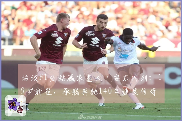 访谈F1分站赢家基米·安东内利：19岁新星，承载奔驰140年速度传奇