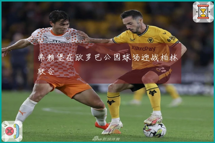 弗赖堡在欧罗巴公园球场迎战柏林联合