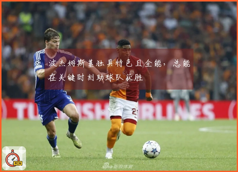 波杰姆斯基独具特色且全能，总能在关键时刻助球队获胜