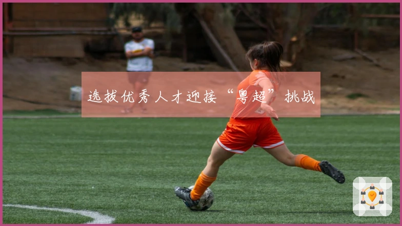 选拔优秀人才迎接“粤超”挑战